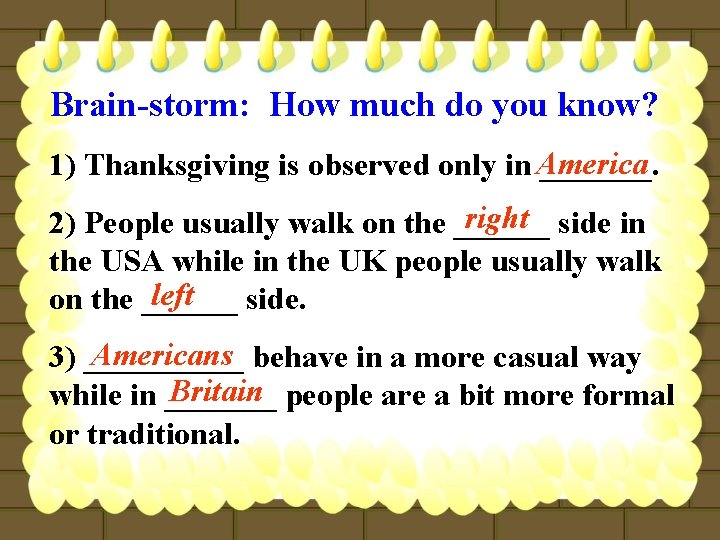 Brain-storm: How much do you know? 1) Thanksgiving is observed only in America _______.