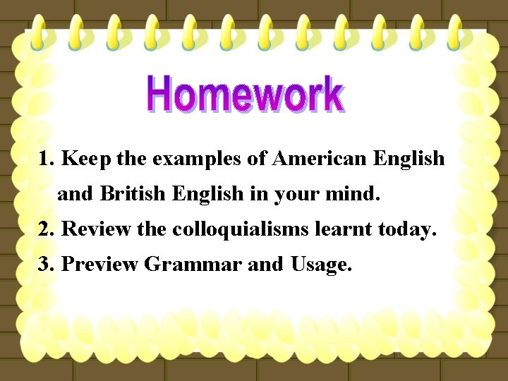 1. Keep the examples of American English and British English in your mind. 2.