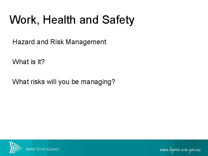 Work, Health and Safety Hazard and Risk Management What is it? What risks will
