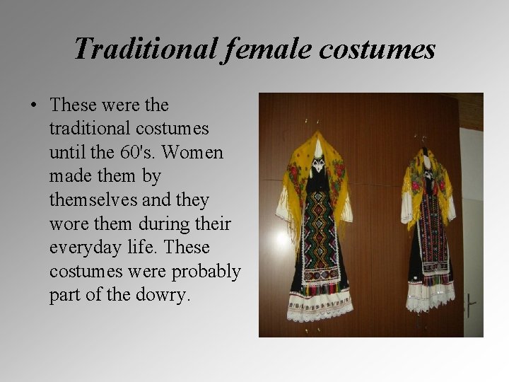 Traditional female costumes • These were the traditional costumes until the 60's. Women made