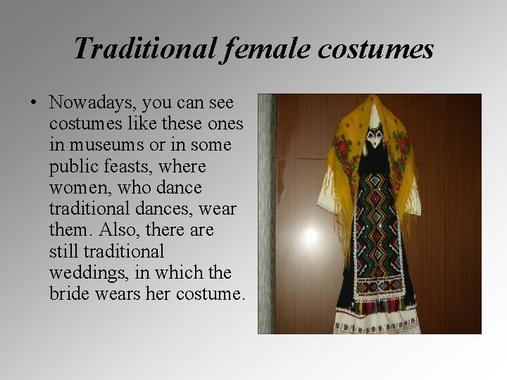 Traditional female costumes • Nowadays, you can see costumes like these ones in museums