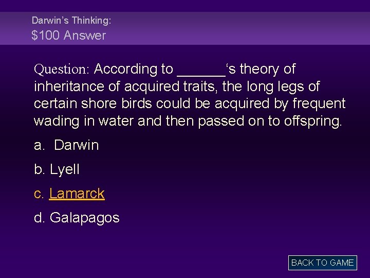 Darwin’s Thinking: $100 Answer Question: According to ______‘s theory of inheritance of acquired traits,