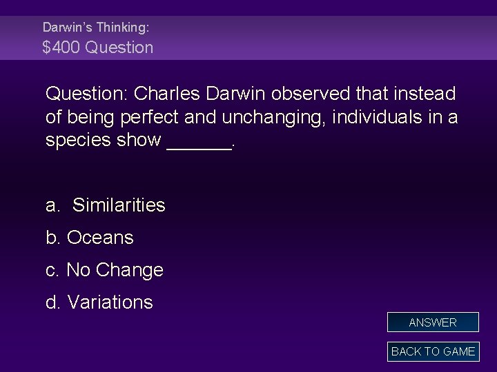 Darwin’s Thinking: $400 Question: Charles Darwin observed that instead of being perfect and unchanging,