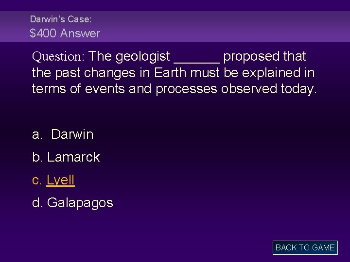 Darwin’s Case: $400 Answer Question: The geologist ______ proposed that the past changes in