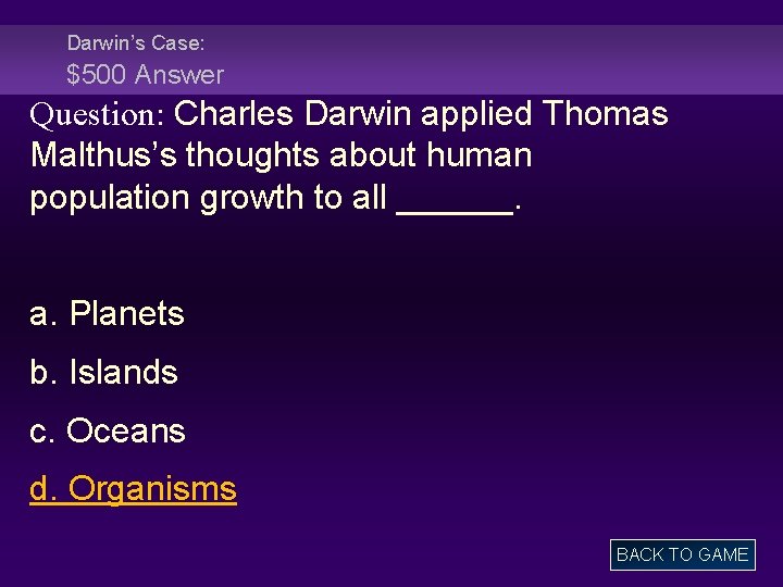 Darwin’s Case: $500 Answer Question: Charles Darwin applied Thomas Malthus’s thoughts about human population