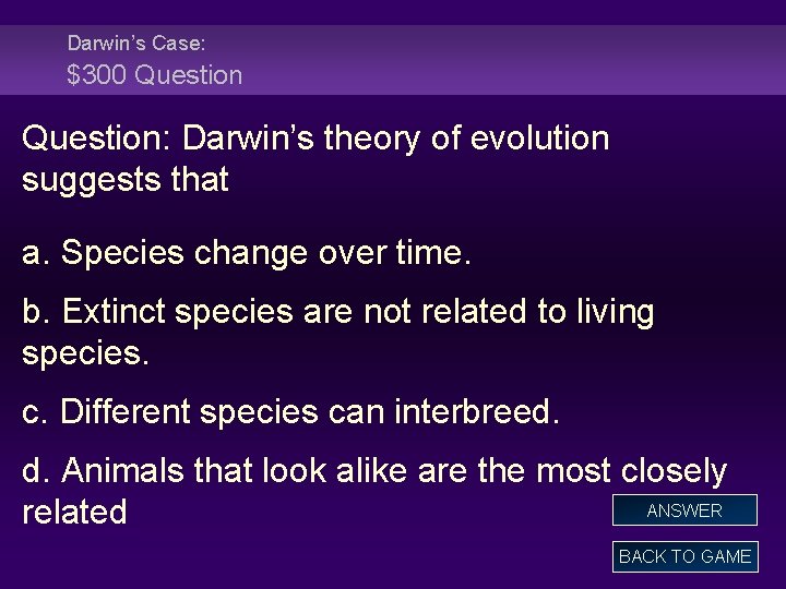 Darwin’s Case: $300 Question: Darwin’s theory of evolution suggests that a. Species change over