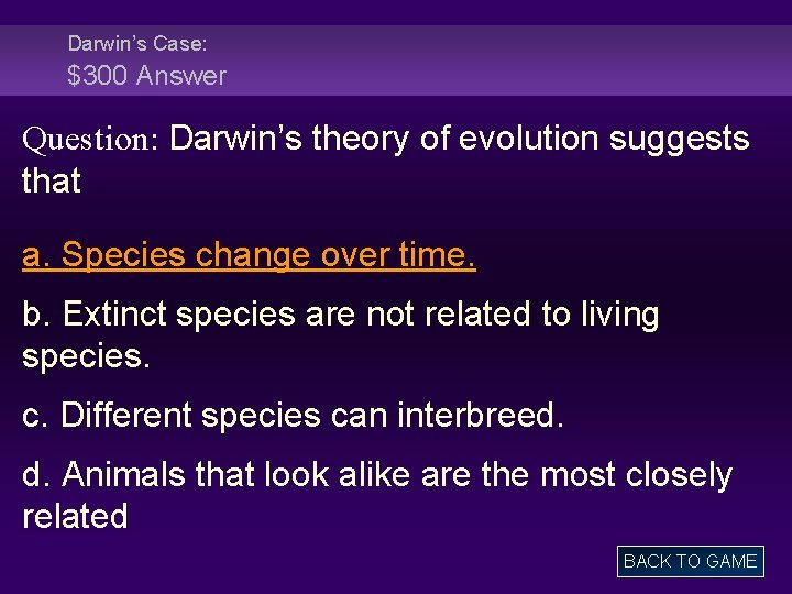 Darwin’s Case: $300 Answer Question: Darwin’s theory of evolution suggests that a. Species change