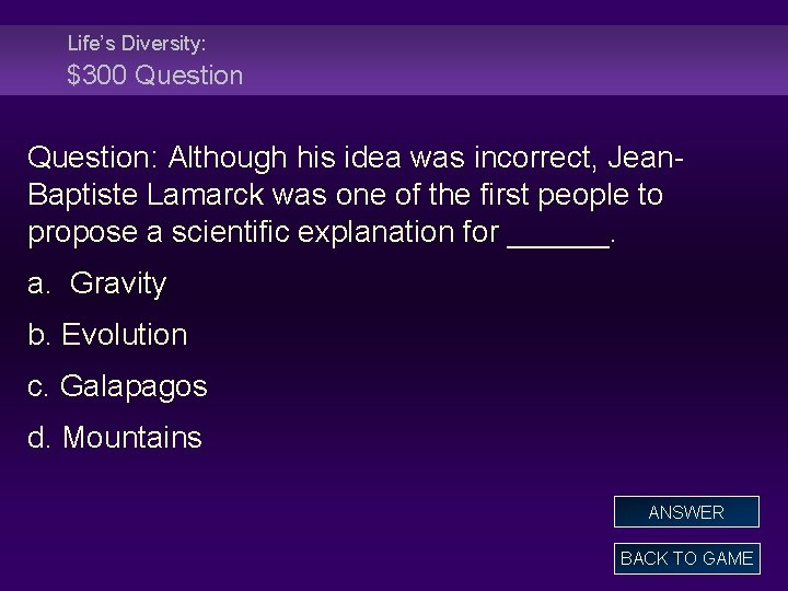 Life’s Diversity: $300 Question: Although his idea was incorrect, Jean. Baptiste Lamarck was one