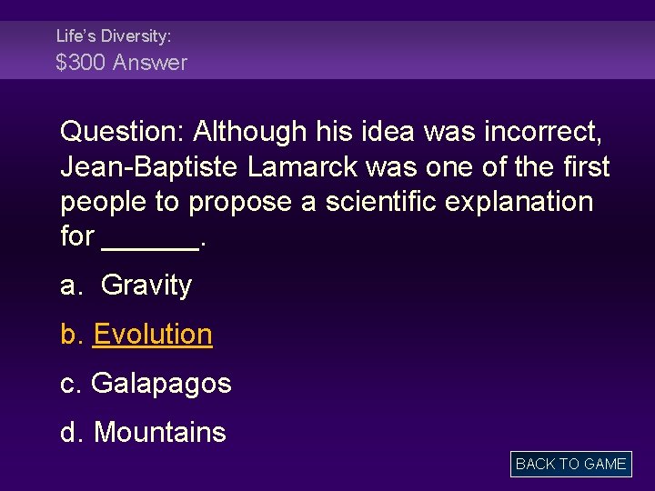 Life’s Diversity: $300 Answer Question: Although his idea was incorrect, Jean-Baptiste Lamarck was one