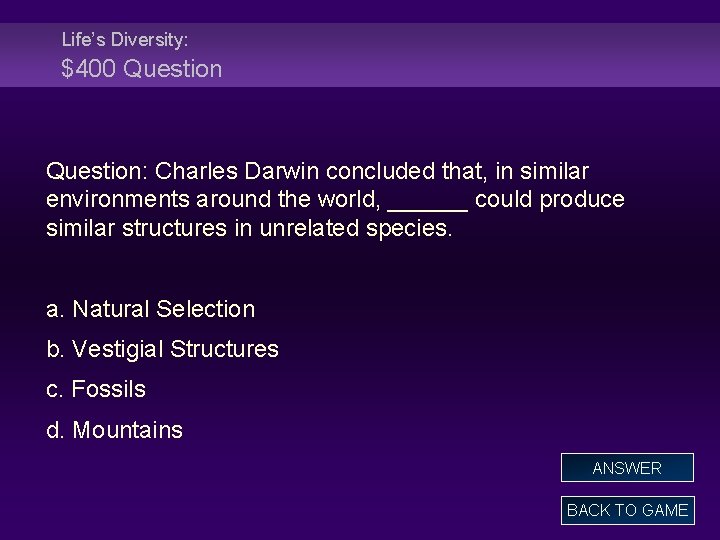 Life’s Diversity: $400 Question: Charles Darwin concluded that, in similar environments around the world,