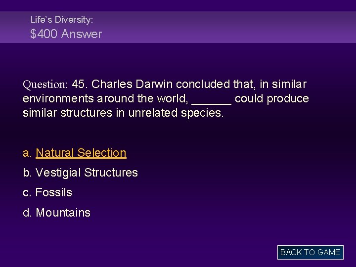 Life’s Diversity: $400 Answer Question: 45. Charles Darwin concluded that, in similar environments around