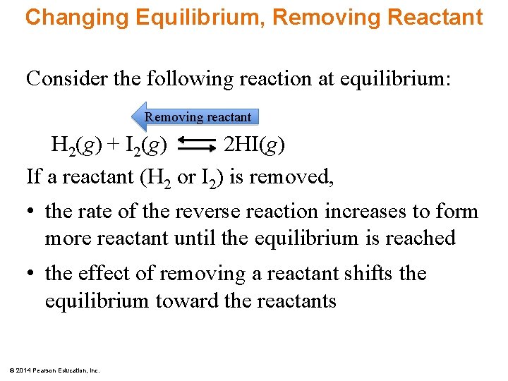 Changing Equilibrium, Removing Reactant Consider the following reaction at equilibrium: Removing reactant H 2(g)