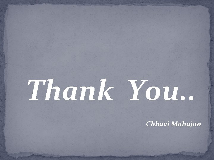 Thank You. . Chhavi Mahajan 