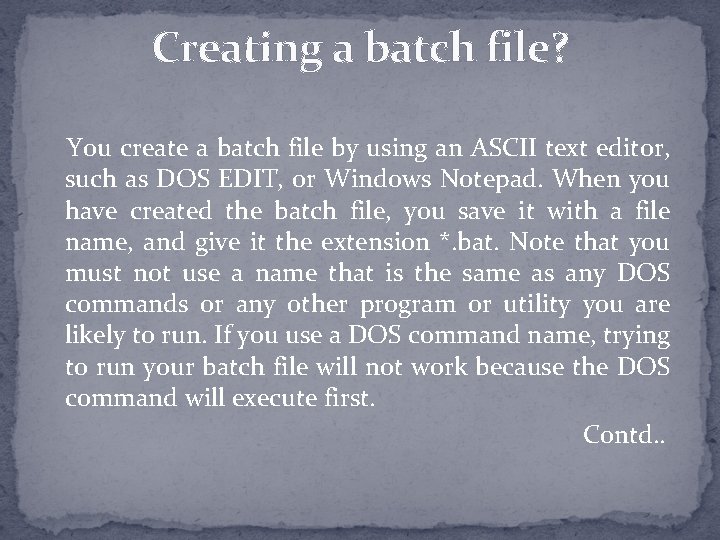 Creating a batch file? You create a batch file by using an ASCII text