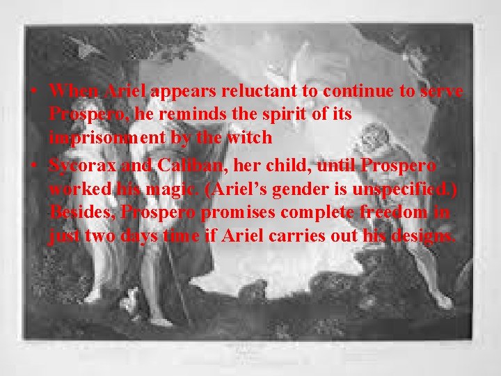  • When Ariel appears reluctant to continue to serve Prospero, he reminds the