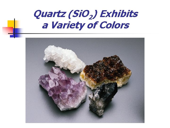 Quartz (Si. O 2) Exhibits a Variety of Colors 