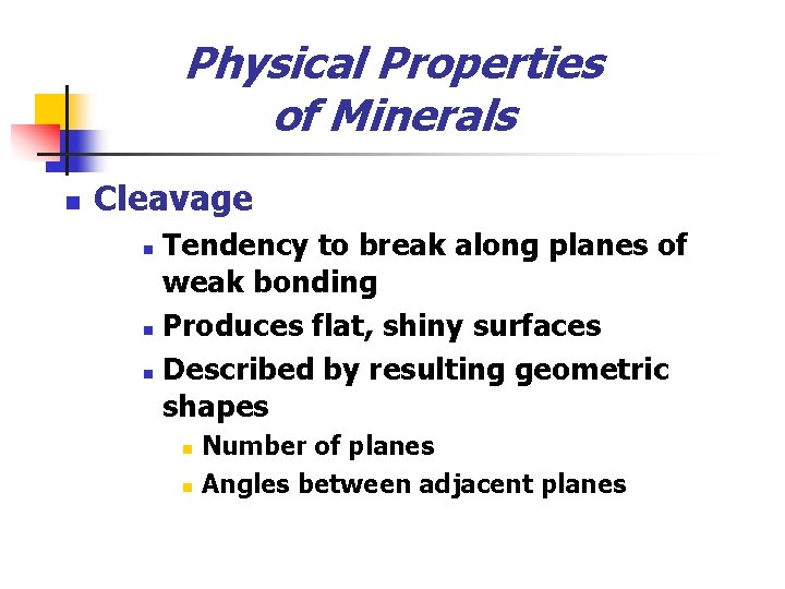 Physical Properties of Minerals n Cleavage Tendency to break along planes of weak bonding