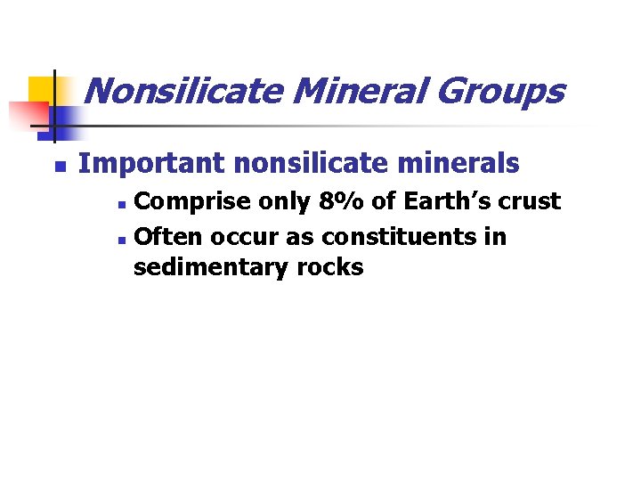 Nonsilicate Mineral Groups n Important nonsilicate minerals Comprise only 8% of Earth’s crust n
