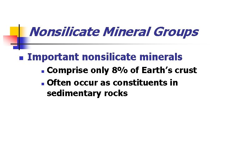 Nonsilicate Mineral Groups n Important nonsilicate minerals Comprise only 8% of Earth’s crust n