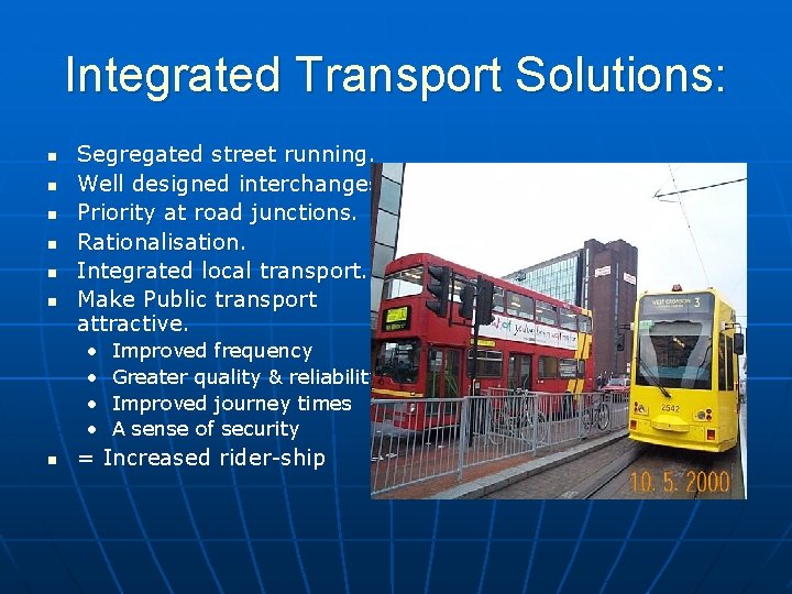 Integrated Transport Solutions: n n n Segregated street running. Well designed interchanges. Priority at