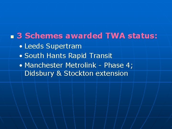 n 3 Schemes awarded TWA status: • Leeds Supertram • South Hants Rapid Transit