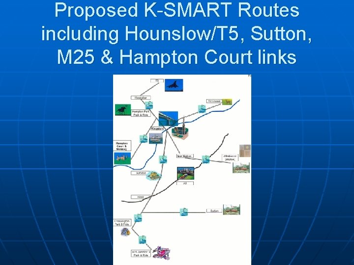 Proposed K-SMART Routes including Hounslow/T 5, Sutton, M 25 & Hampton Court links 