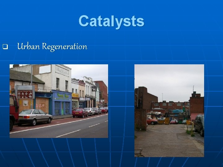 Catalysts q Urban Regeneration 