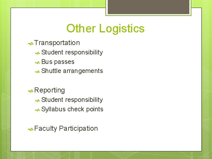 Other Logistics Transportation Student responsibility Bus passes Shuttle arrangements Reporting Student responsibility Syllabus check