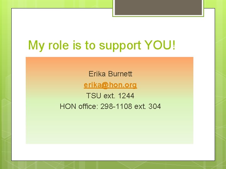 My role is to support YOU! Erika Burnett erika@hon. org TSU ext. 1244 HON