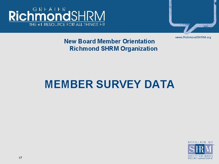 New Board Member Orientation Richmond SHRM Organization MEMBER SURVEY DATA 17 www. Richmond. SHRM.