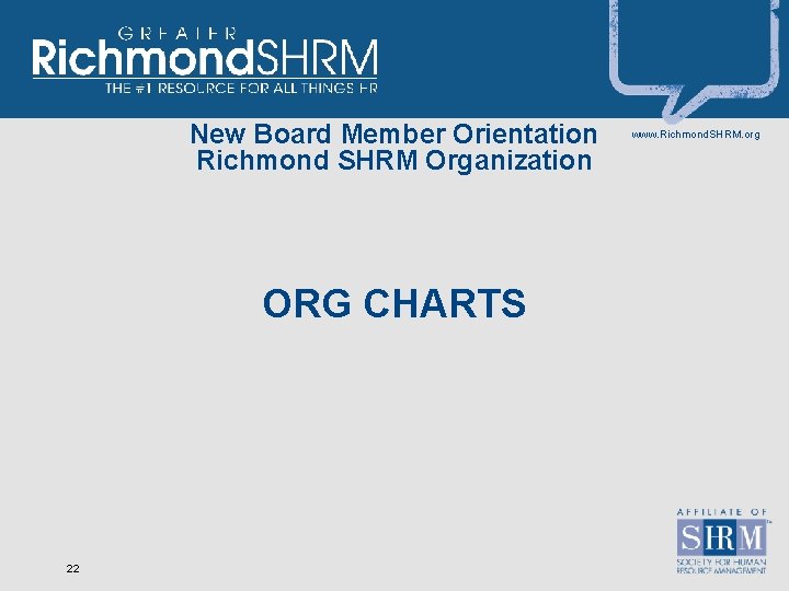 New Board Member Orientation Richmond SHRM Organization ORG CHARTS 22 www. Richmond. SHRM. org