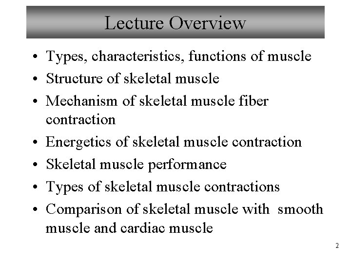 Lecture Overview • Types, characteristics, functions of muscle • Structure of skeletal muscle •