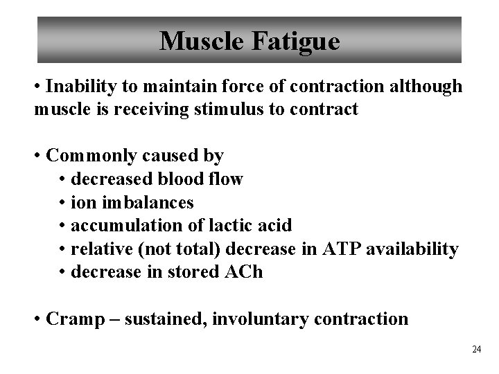 Muscle Fatigue • Inability to maintain force of contraction although muscle is receiving stimulus