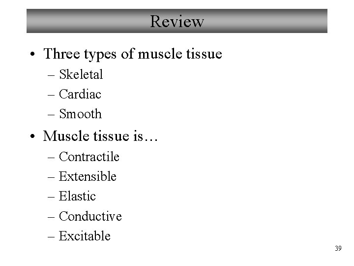Review • Three types of muscle tissue – Skeletal – Cardiac – Smooth •