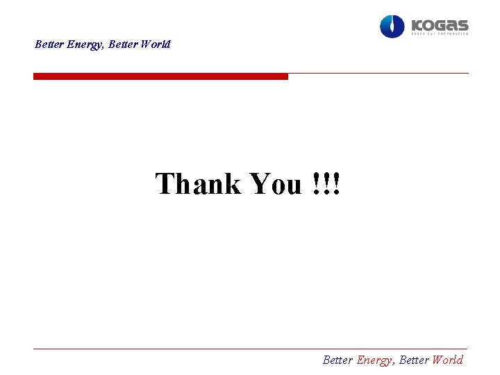 Better Energy, Better World Thank You !!! Better Energy, Better World 