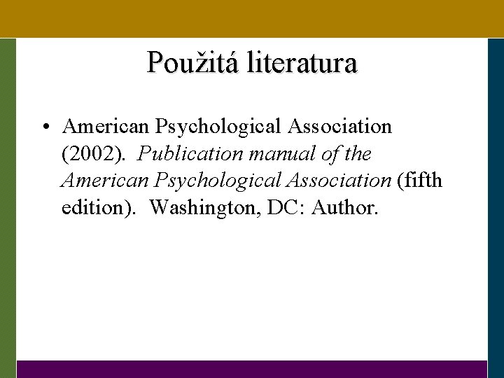 Použitá literatura • American Psychological Association (2002). Publication manual of the American Psychological Association