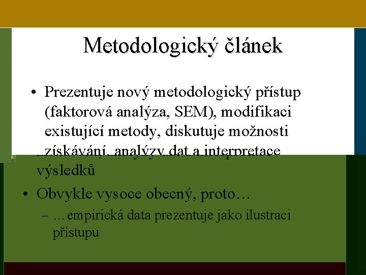 Metodologický článek • Prezentuje nový metodologický přístup (faktorová analýza, SEM), modifikaci existující metody, diskutuje