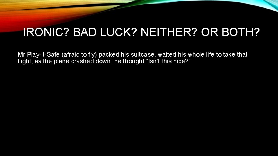 IRONIC? BAD LUCK? NEITHER? OR BOTH? Mr Play-it-Safe (afraid to fly) packed his suitcase,