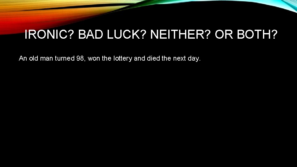 IRONIC? BAD LUCK? NEITHER? OR BOTH? An old man turned 98, won the lottery