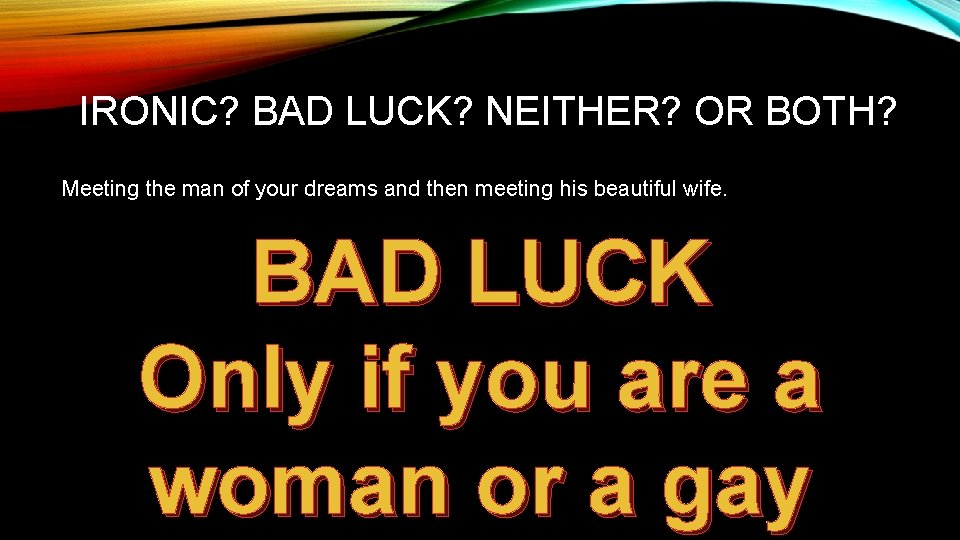 IRONIC? BAD LUCK? NEITHER? OR BOTH? Meeting the man of your dreams and then