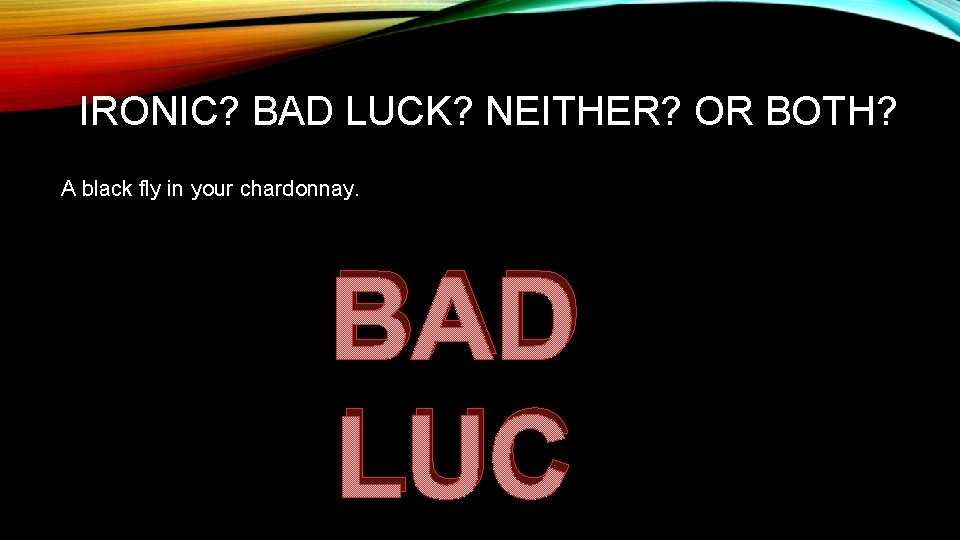IRONIC? BAD LUCK? NEITHER? OR BOTH? A black fly in your chardonnay. BAD LUC