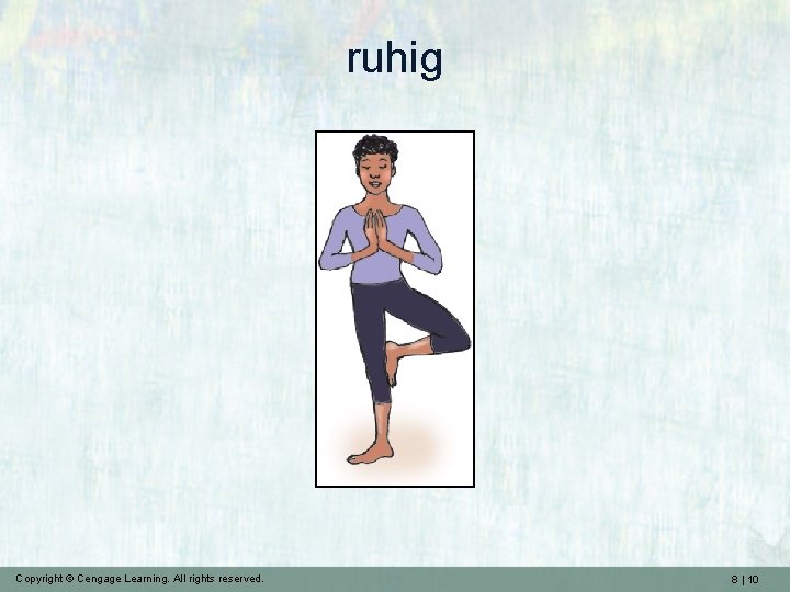 ruhig Copyright © Cengage Learning. All rights reserved. 8 | 10 