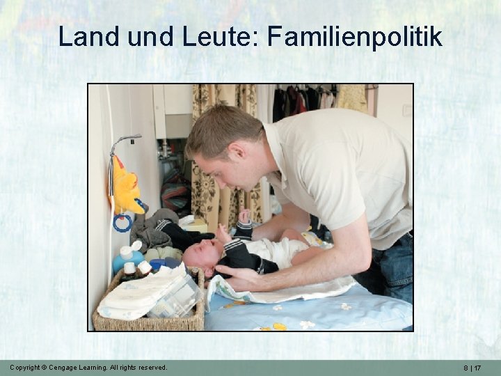Land und Leute: Familienpolitik Copyright © Cengage Learning. All rights reserved. 8 | 17
