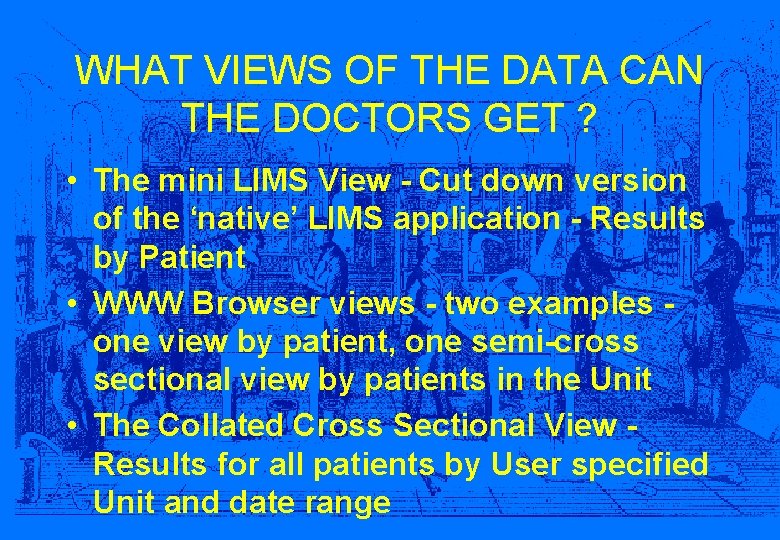 WHAT VIEWS OF THE DATA CAN THE DOCTORS GET ? • The mini LIMS