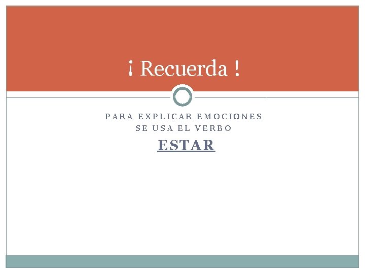 ¡ Recuerda ! PARA EXPLICAR EMOCIONES SE USA EL VERBO ESTAR 