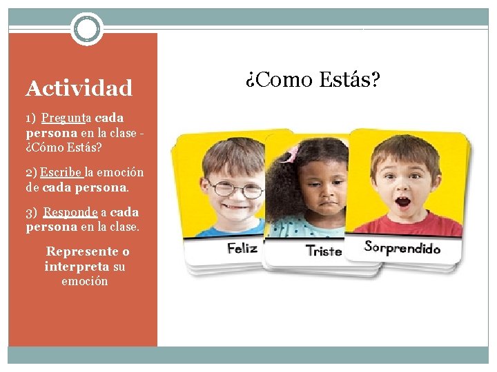 Actividad 1) Pregunta cada persona en la clase ¿Cómo Estás? 2) Escribe la emoción