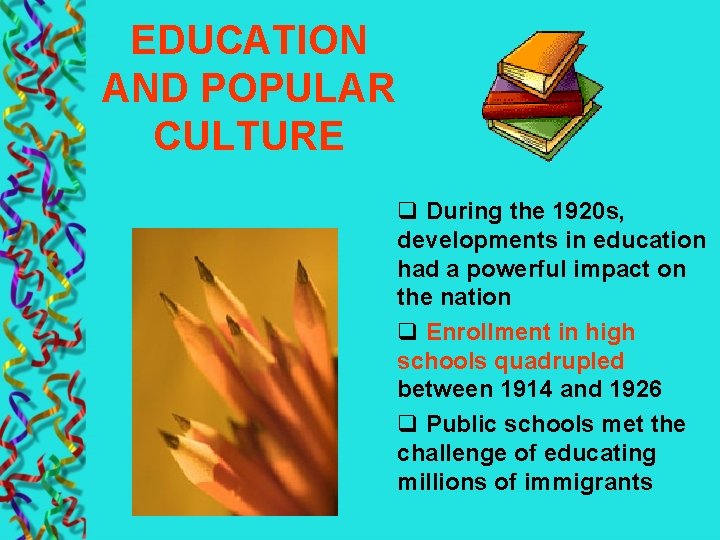 EDUCATION AND POPULAR CULTURE q During the 1920 s, developments in education had a