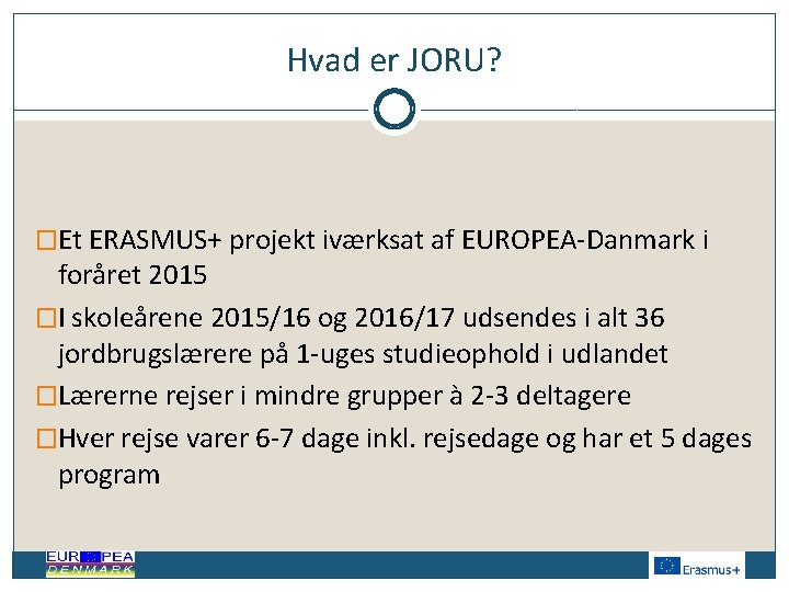 Hvad er JORU? �Et ERASMUS+ projekt iværksat af EUROPEA-Danmark i foråret 2015 �I skoleårene