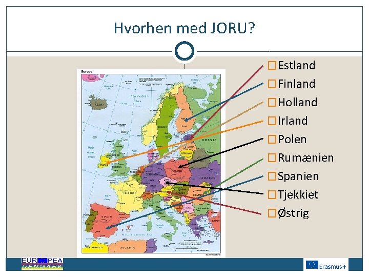 Hvorhen med JORU? �Estland �Finland �Holland �Irland �Polen �Rumænien �Spanien �Tjekkiet �Østrig 