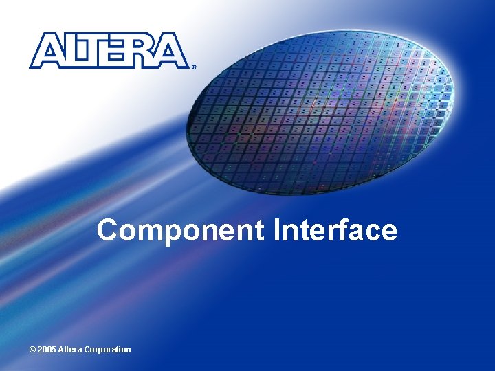 Component Interface © 2005 Altera Corporation 